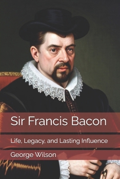 Sir Francis Bacon: Life, Legacy, and Lasting Influence
