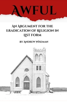 Awful: An Argument for the Eradication of Religion in List Form