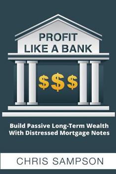 Paperback Profit Like a Bank: Build Passive Long-Term Wealth W/ Distressed Mortgage Notes Book