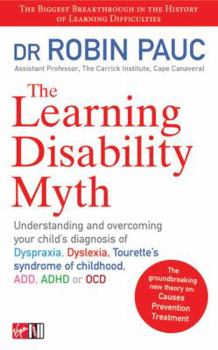 Paperback The Learning Disability Myth: Understanding and Overcoming Your Child's Diagnosis of Dyspraxia, Dyslexia, Tourette's Syndrome of Childhood, Add, ADH Book