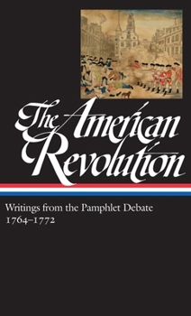 Hardcover The American Revolution: Writings from the Pamphlet Debate Vol. 1 1764-1772 (Loa #265) Book