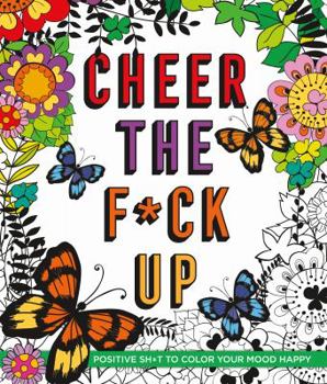 Paperback Cheer the F*ck Up: Positive Sh*t to Color Your Mood Happy Book