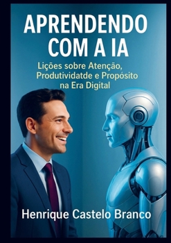Paperback Aprendendo com a IA: Lições sobre Atenção, Produtividade e Propósito na Era Digital [Portuguese] Book