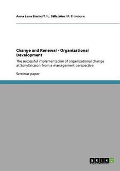 Paperback Change and Renewal - Organizational Development: The successful implementation of organizational change at SonyEricsson from a management perspective Book