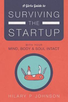 Paperback A Girls Guide to Surviving the Startup: With Your Mind, Body, and Soul Intact Book