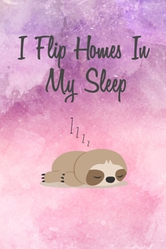 I Flip Homes In My Sleep: Funny Homeowner Gift Cool Notebook For Writing Building Notes Quotes Expenses Diy Tasks Etc - 120 Lined Pages 6 x 9 Inch Planner