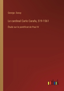 Paperback Le cardinal Carlo Carafa, 519-1561: Étude sur le pontificat de Paul IV [French] Book