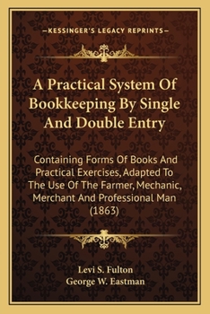 Paperback A Practical System Of Bookkeeping By Single And Double Entry: Containing Forms Of Books And Practical Exercises, Adapted To The Use Of The Farmer, Mec Book