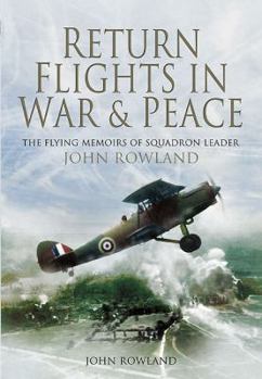 Hardcover Return Flights in War and Peace: The Flying Memoirs of Squadron Leader John Rowland Book