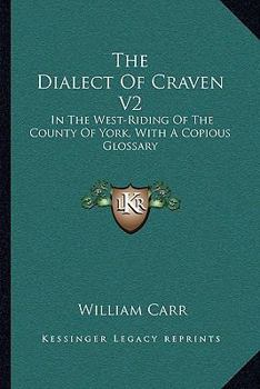 Paperback The Dialect Of Craven V2: In The West-Riding Of The County Of York, With A Copious Glossary Book