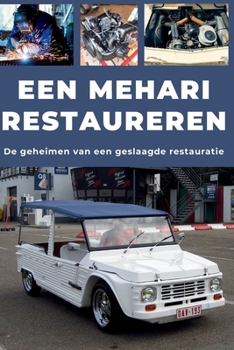 EEN MEHARI RESTAUREREN: Repareer. Maak betrouwbaar. Onderhoud. Rijd. (Dutch Edition)