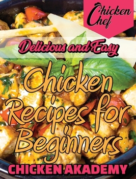 Delicious and Easy - Chicken Recipes for Beginners: Quick and Easy Chicken Recipes for Weight Loss and Blood Pressure Reduction. Improve Your Health ... Mouth-Watering Recipes