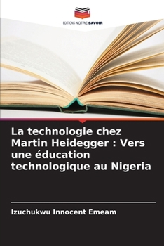 La technologie chez Martin Heidegger: Vers une éducation technologique au Nigeria (French Edition)
