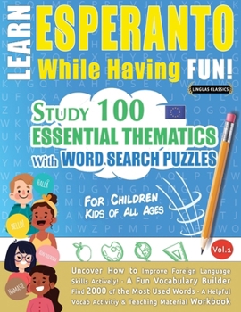 Paperback Learn Esperanto While Having Fun! - For Children: Kids of All Ages - Study 100 Essential Thematics with Word Search Puzzles - Vol.1 Book