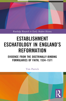 Paperback Establishment Eschatology in England's Reformation: Evidence from the Doctrinally-Binding Formularies of Faith, 1534-1571 Book