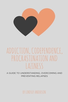 Paperback Addiction, Co-dependence, Procrastination and Laziness: A Guide to Understanding, Overcoming and Preventing Relapses Book