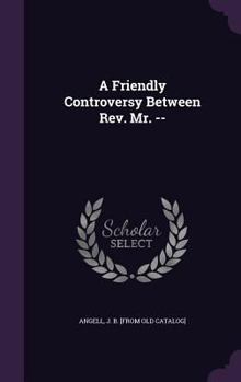Hardcover A Friendly Controversy Between Rev. Mr. -- Book