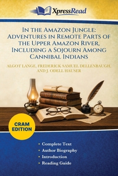 In the Amazon Jungle: Adventures in Remote Parts of the Upper Amazon River, Including a Sojourn Among Cannibal Indians (Cram Edition)