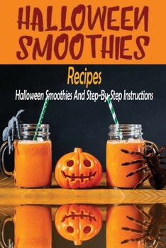 Paperback Halloween Smoothie Recipes: Halloween Smoothies And Step-By-Step Instructions: Healthy Smoothie Recipes For Halloween Holiday Book