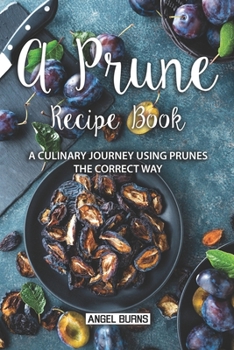 Paperback A Prune Recipe Book: A Culinary Journey Using Prunes the Correct Way Book