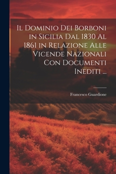 Paperback Il Dominio Dei Borboni in Sicilia Dal 1830 Al 1861 in Relazione Alle Vicende Nazionali Con Documenti Inediti ... [Italian] Book