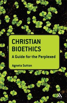 Hardcover Christian Bioethics: A Guide for the Perplexed Book