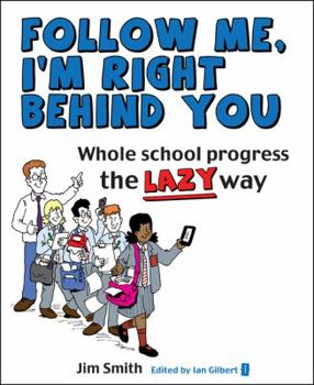 Paperback Whole School Progress the Lazy Way: Follow Me, I'm Right Behind You Book