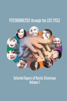 Paperback Psychoanalysis through the Life Cycle: Selected Papers of Martin Silverman Volume 1 Book