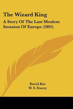 Paperback The Wizard King: A Story Of The Last Moslem Invasion Of Europe (1895) Book