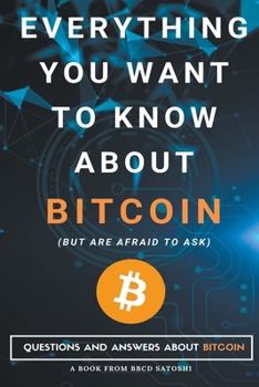 Paperback Everything You Want To Know About Bitcoin But Are Afraid To Ask. Questions and Answers About Bitcoin Book