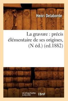 Paperback La Gravure: Précis Élémentaire de Ses Origines, (N Éd.) (Ed.1882) [French] Book