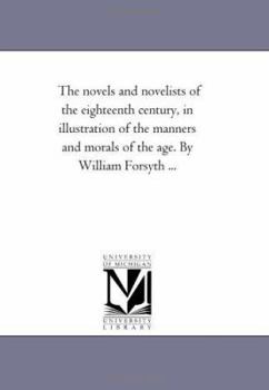 Paperback The Novels and Novelists of the Eighteenth Century, in Illustration of the Manners and Morals of the Age. by William Forsyth ... Book