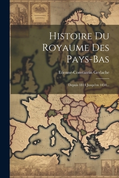 Paperback Histoire Du Royaume Des Pays-bas: Depuis 1814 Jusqu'en 1850... [French] Book