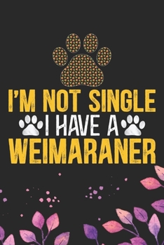 I'm Not Single I Have a Weimaraner: Cool Weimaraner Dog Journal Notebook - Weimaraner Puppy Lover Gifts – Funny Weimaraner Dog Notebook - Weimaraner ... Dad & Mom Gifts. 6 x 9 in 120 pages