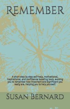 Paperback Remember: A short step by step self-help, motivational, inspirational, and confidence boosting book, evoking you to remember how Book
