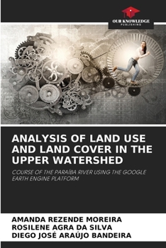 ANALYSIS OF LAND USE AND LAND COVER IN THE UPPER WATERSHED: COURSE OF THE PARAÍBA RIVER USING THE GOOGLE EARTH ENGINE PLATFORM