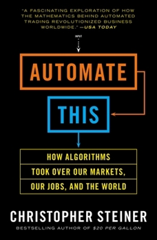 Paperback Automate This: How Algorithms Took Over Our Markets, Our Jobs, and the World Book