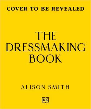 The Dressmaking Book: A Step-By-Step Guide to Creating Your Capsule Wardrobe (Ultimate Craft Guides)