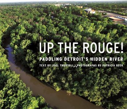 Paperback Up the Rouge!: Paddling Detroit's Hidden River Book