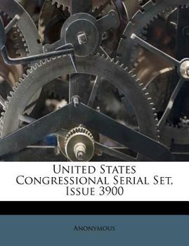 Paperback United States Congressional Serial Set, Issue 3900 Book