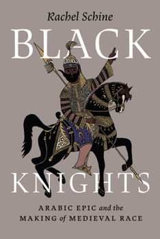 Paperback Black Knights: Arabic Epic and the Making of Medieval Race Book