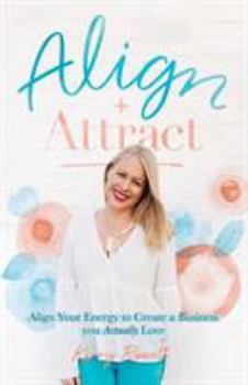 Paperback Align + Attract: Align Your Energy to Create a Business you Actually Love Book