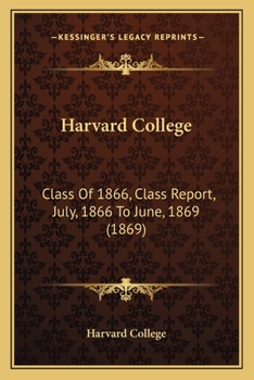 Paperback Harvard College: Class Of 1866, Class Report, July, 1866 To June, 1869 (1869) Book