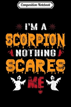 Composition Notebook: Nothing Scares Me I'm a SCORPION Halloween  Journal/Notebook Blank Lined Ruled 6x9 100 Pages