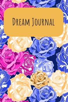 Dream Journal: 6x9 Dream Journal Flowers I Dreaming Journal INotebook For Your Dreams And Their Interpretations I Interactive Dream Journal I Dream Diary With Flowers