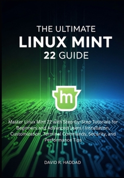 Paperback The Ultimate linux mint 22 GUide: Master Linux Mint 22 with Step-by-Step Tutorials for Beginners and Advanced Users Book