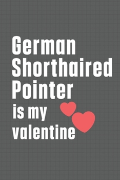 Paperback German Shorthaired Pointer is my valentine: For German Shorthaired Pointer Dog Fans Book