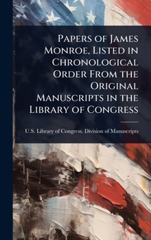Papers of James Monroe, Listed in Chronological Order From the Original Manuscripts in the Library of Congress