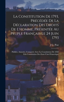 Hardcover La Constitution De 1793, Précédée De La Déclaration Des Droits De L'homme, Présentée Au Peuple Français Le 24 Juin 1793: Publiée, Annotée, Comparée Av [French] Book