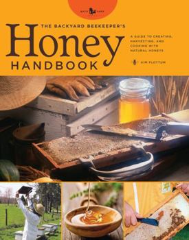 Hardcover The Backyard Beekeeper's Honey Handbook: A Guide to Creating, Harvesting, and Baking with Natural Honeys (Backyard Series) Book